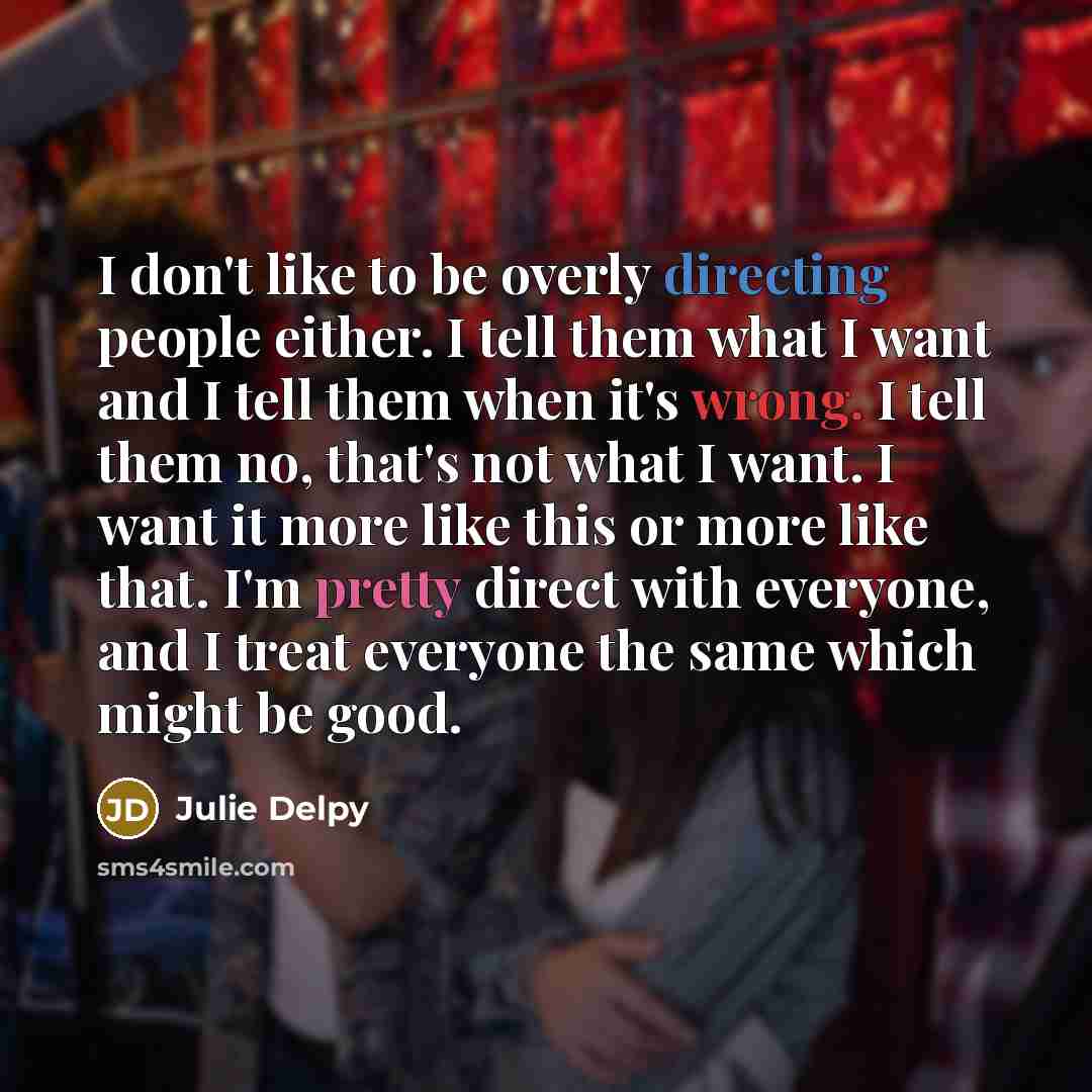 “I don't like to be overly directing people either. I…” quote by Julie Delpy