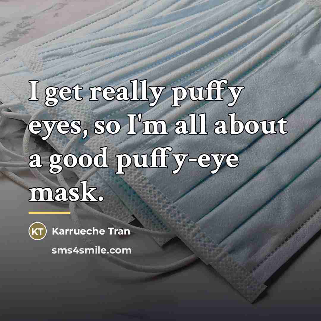 “I get really puffy eyes, so I'm all about a…” quote by Karrueche Tran