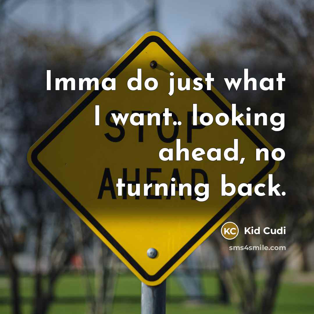 “Imma do just what I want.. looking ahead, no turning…” quote by Kid Cudi