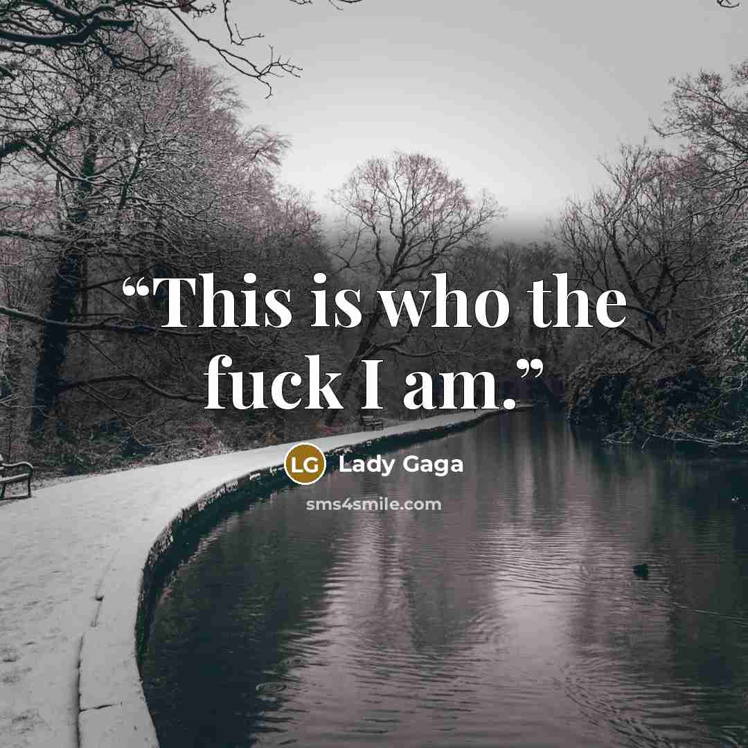 “This is who the fuck I am.” quote by Lady Gaga