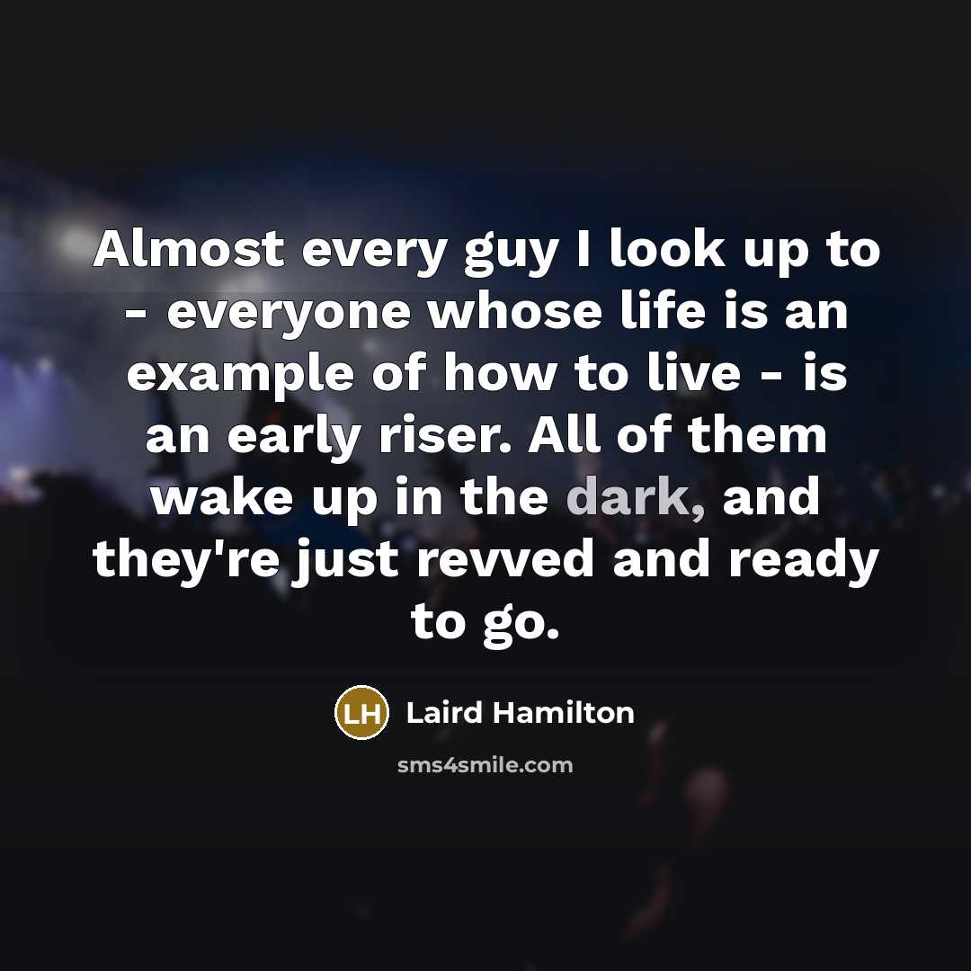 “Almost every guy I look up to - everyone whose…” quote by Laird Hamilton
