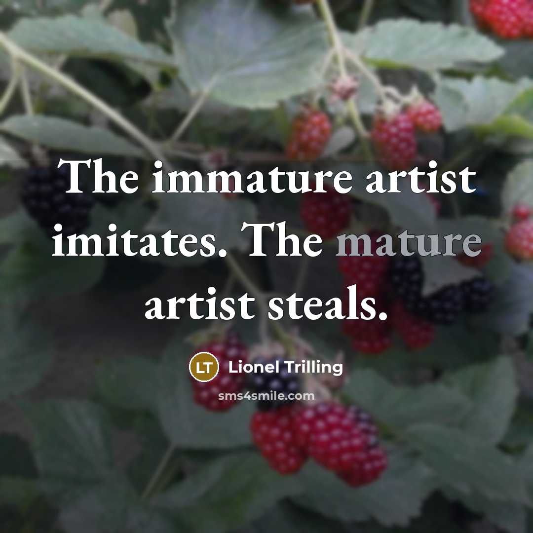 “The immature artist imitates. The mature artist steals.…” quote by Lionel Trilling