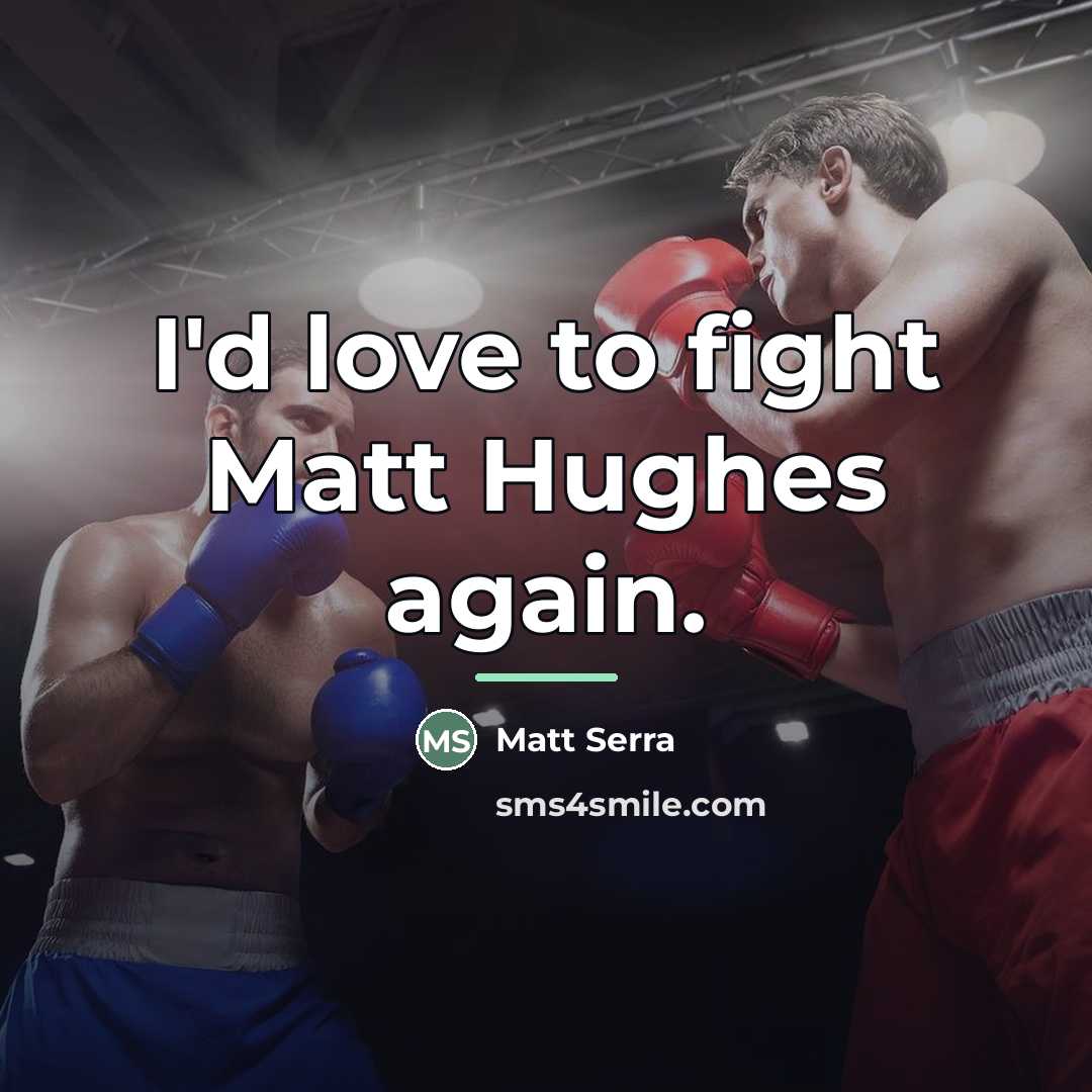 “I'd love to fight Matt Hughes again.…” quote by Matt Serra