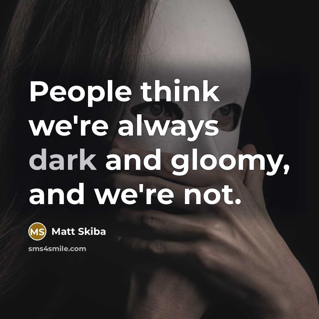 “People think we're always dark and gloomy, and we're not.…” quote by Matt Skiba