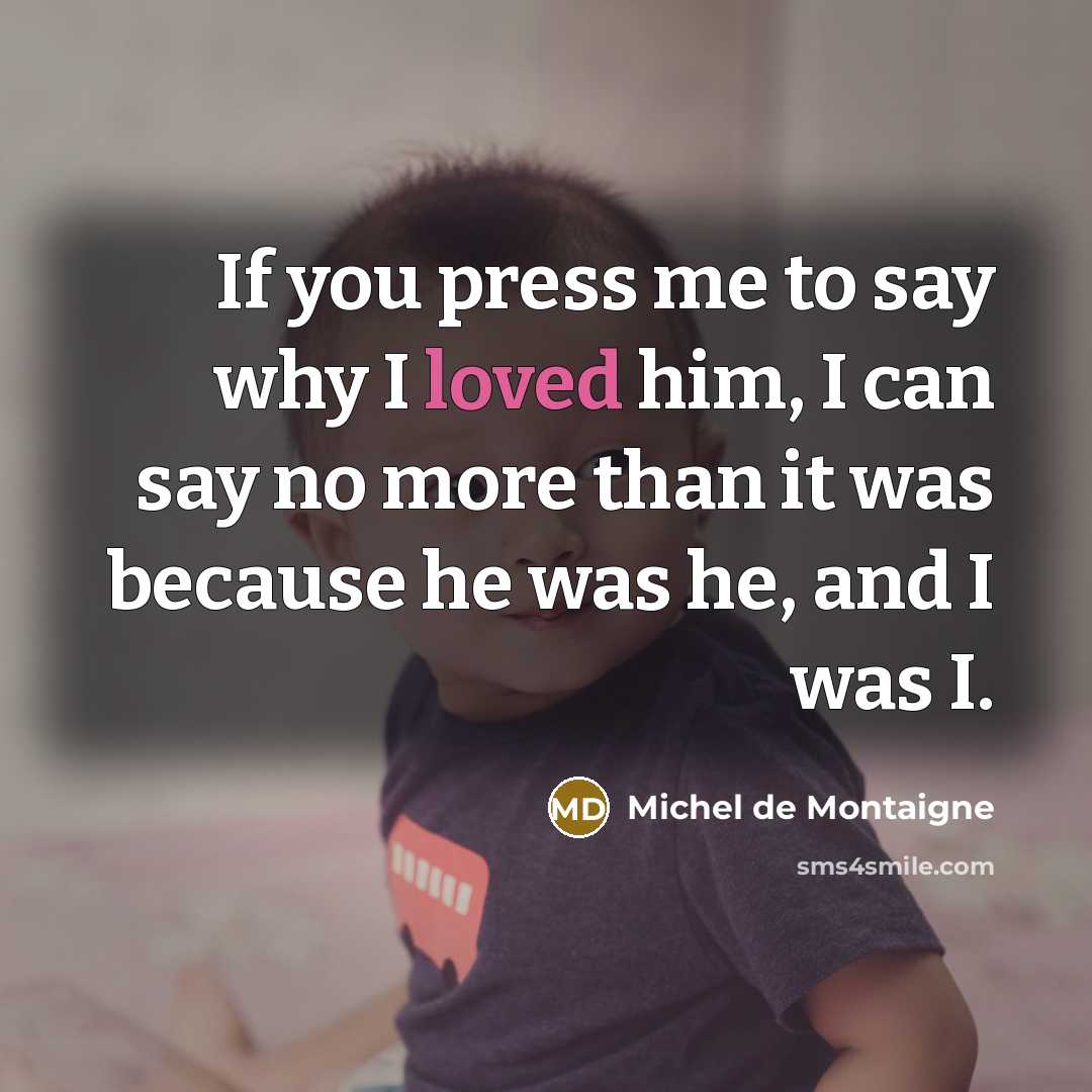 “If you press me to say why I loved him,…” quote by Michel de Montaigne