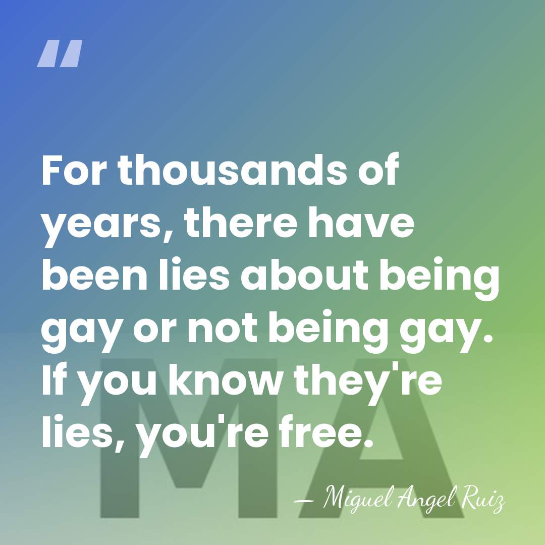 For thousands of years, there have been lies about being gay or&hellip; - Miguel Angel Ruiz