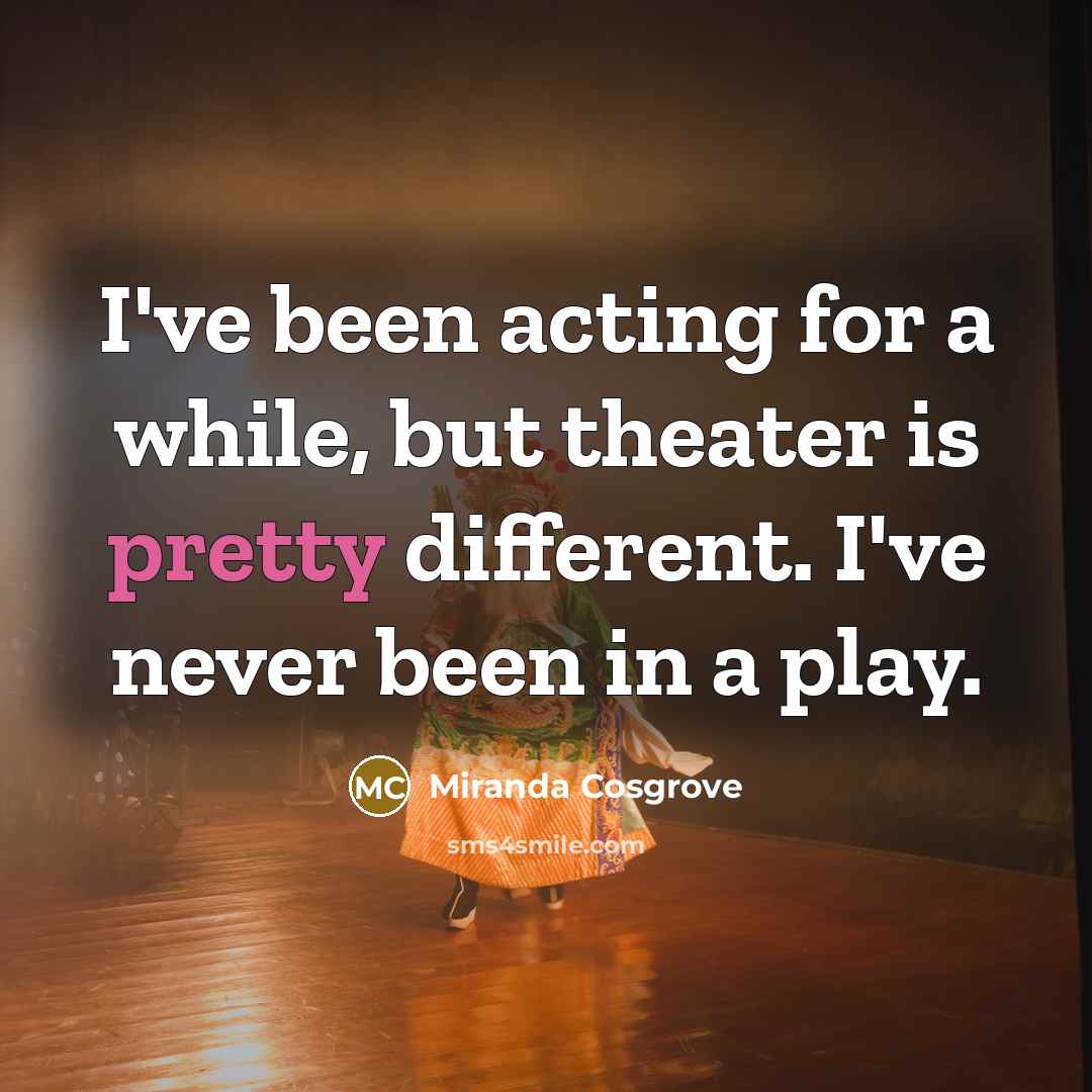 “I've been acting for a while, but theater is pretty…” quote by Miranda Cosgrove