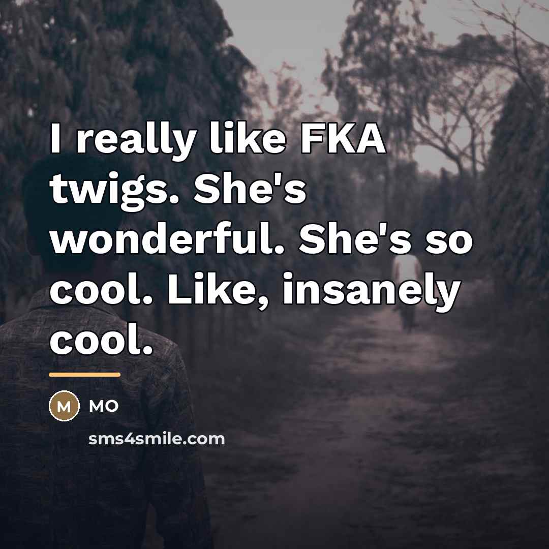 “I really like FKA twigs. She's wonderful. She's so cool.…” quote by MO
