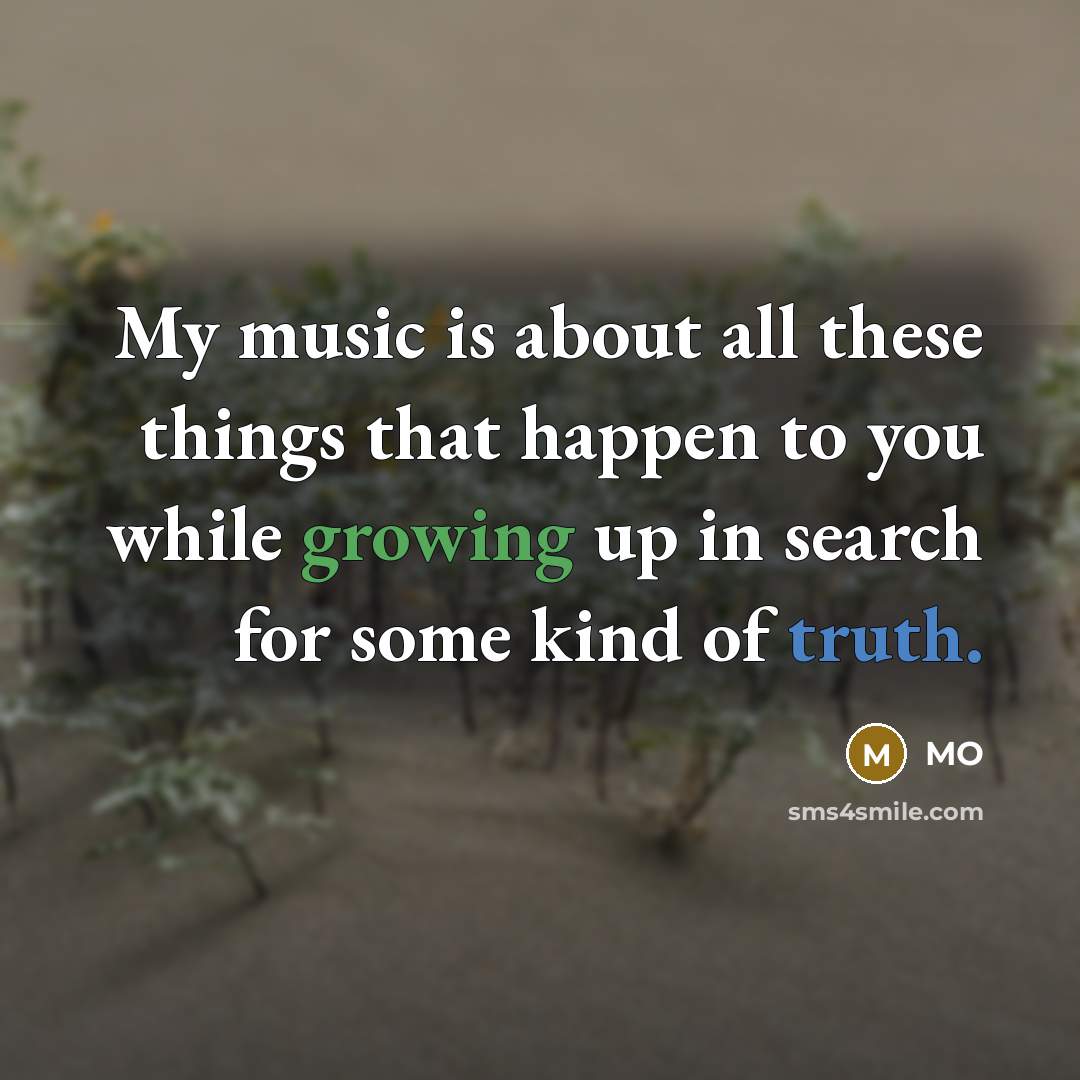 “My music is about all these things that happen to…” quote by MO