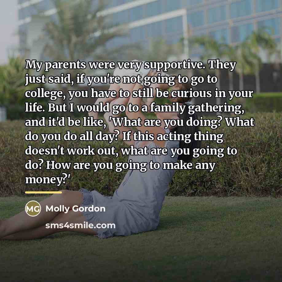 “My parents were very supportive. They just said, if you're…” quote by Molly Gordon
