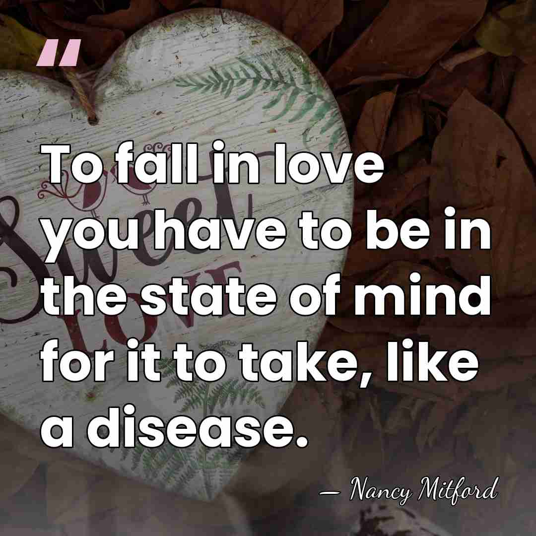 To fall in love you have to be in the state of&hellip; - Nancy Mitford