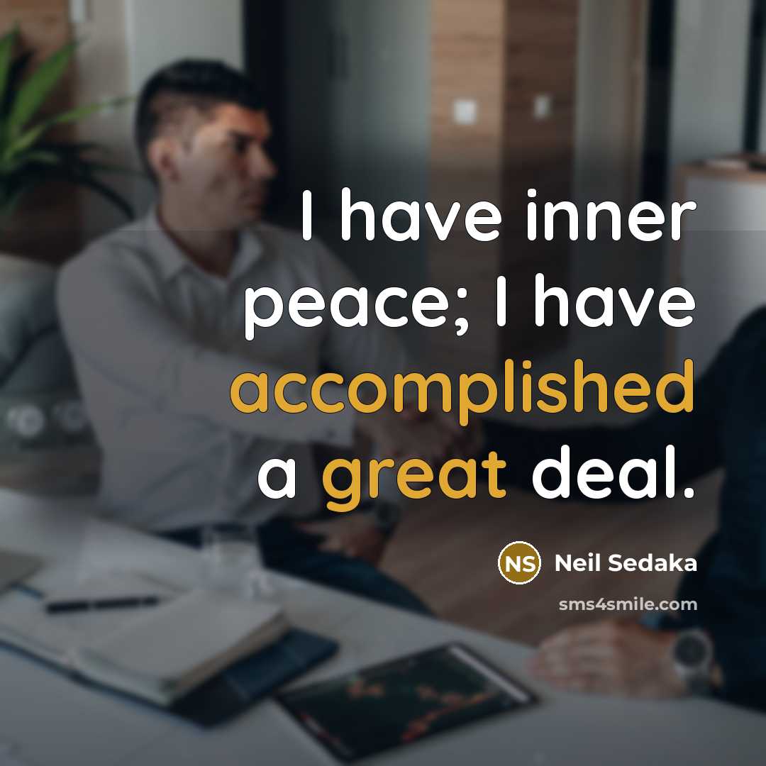 “I have inner peace; I have accomplished a great deal.” quote by Neil Sedaka