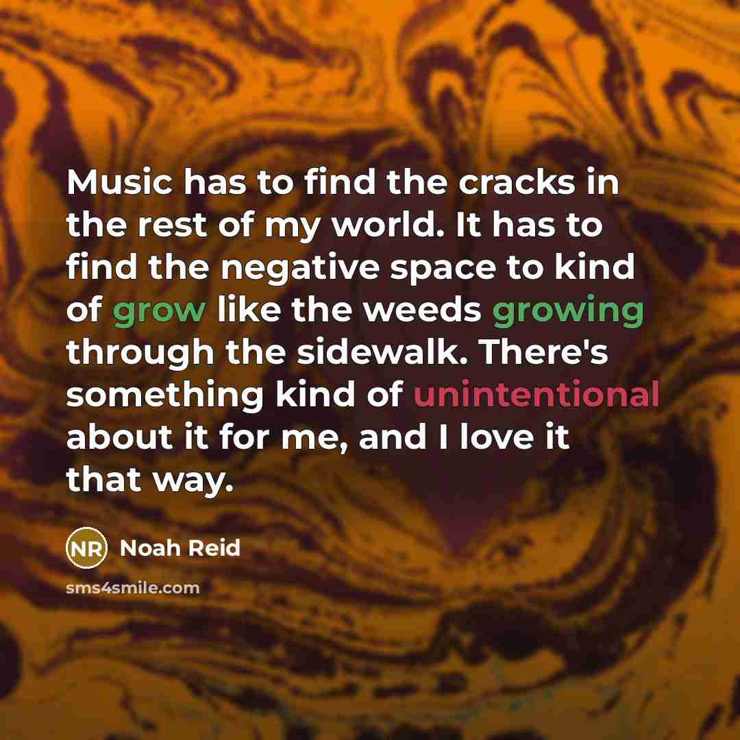 “Music has to find the cracks in the rest of…” quote by Noah Reid