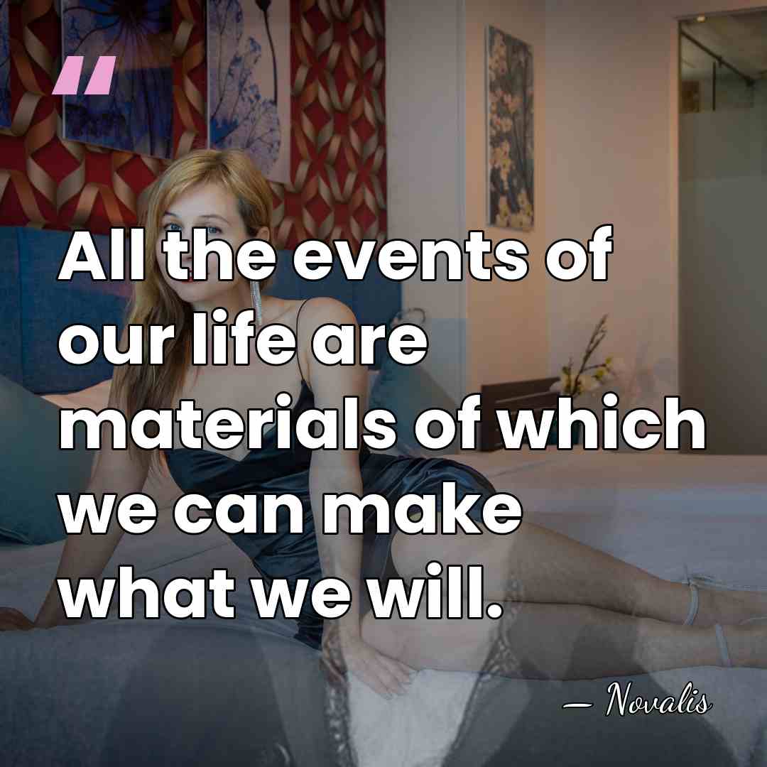 All the events of our life are materials of which we can&hellip; - Novalis