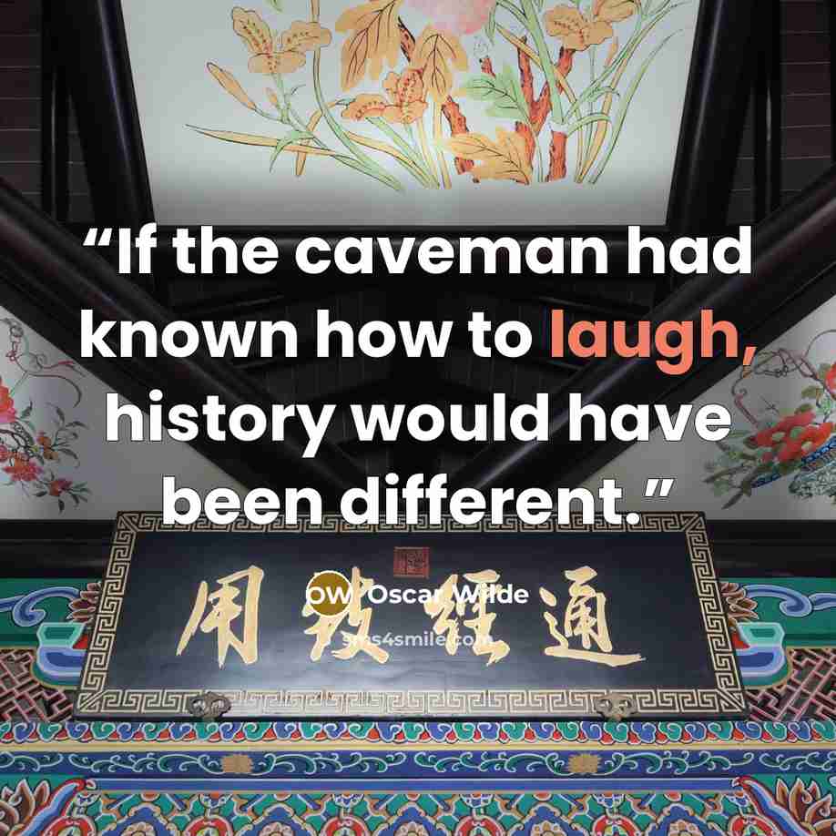 “If the caveman had known how to laugh, history would have been different.” quote by Oscar Wilde