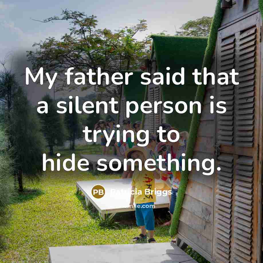 “My father said that a silent person is trying to…” quote by Patricia Briggs