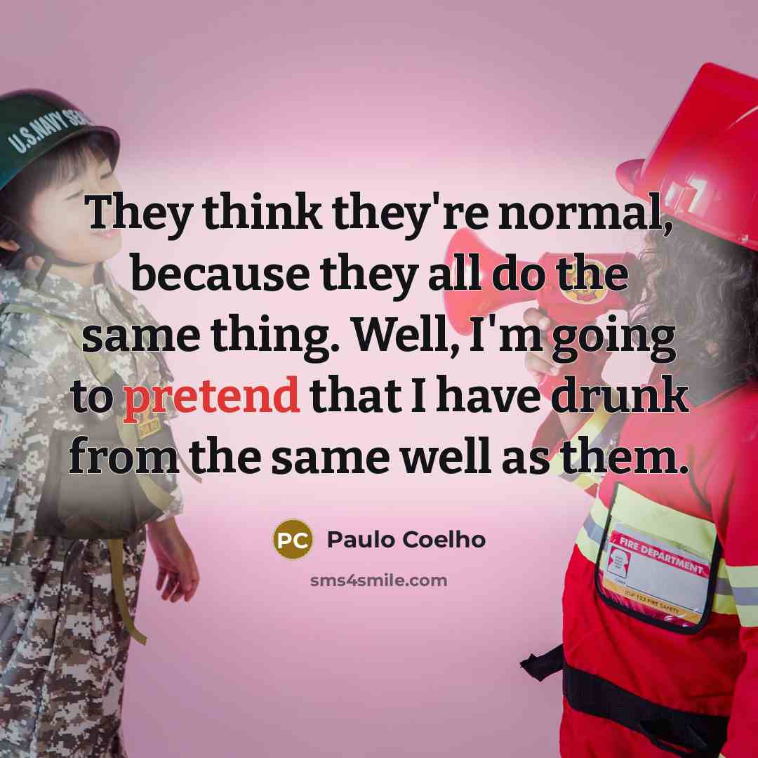 “They think they're normal, because they all do the same…” quote by Paulo Coelho