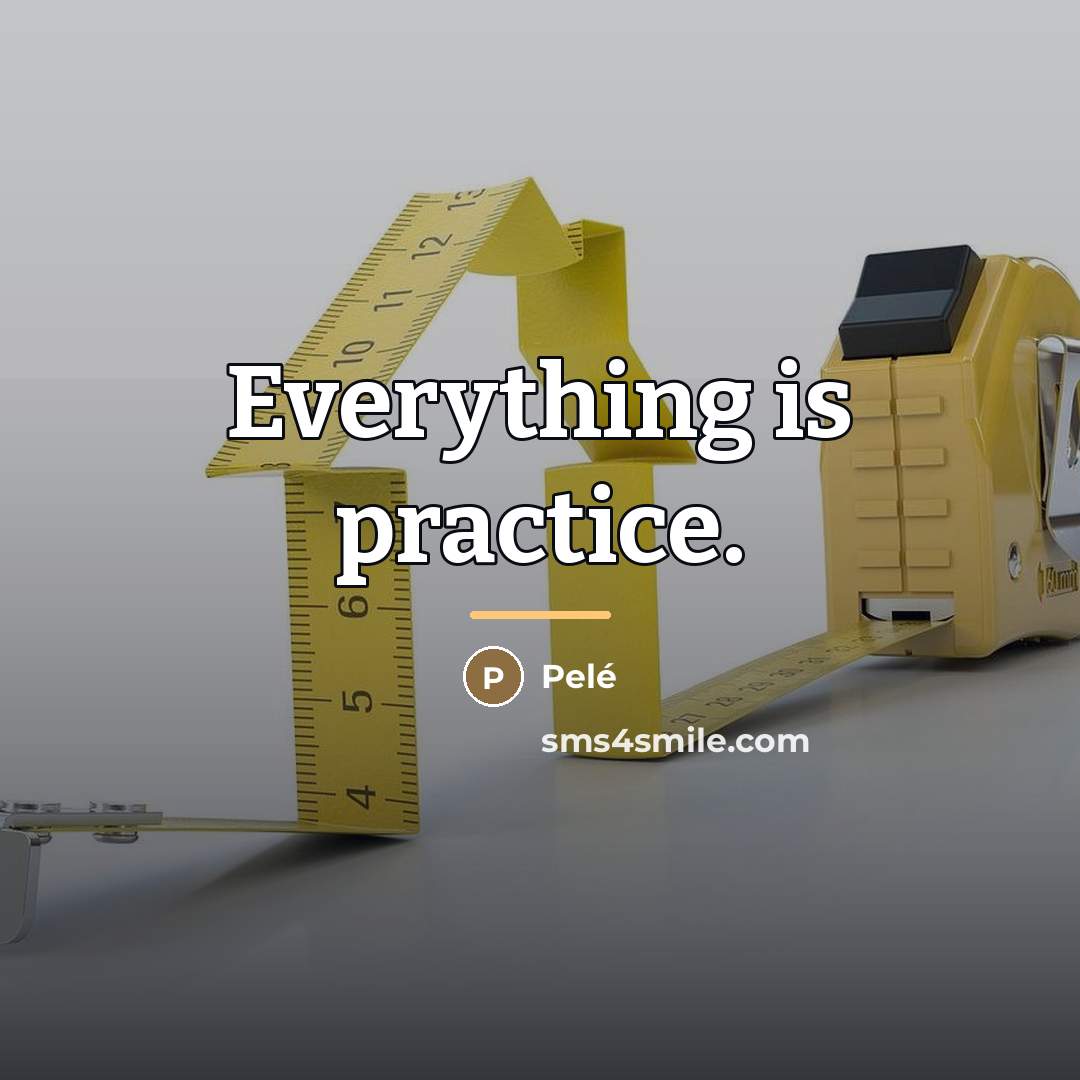 “Everything is practice.…” quote by Pele