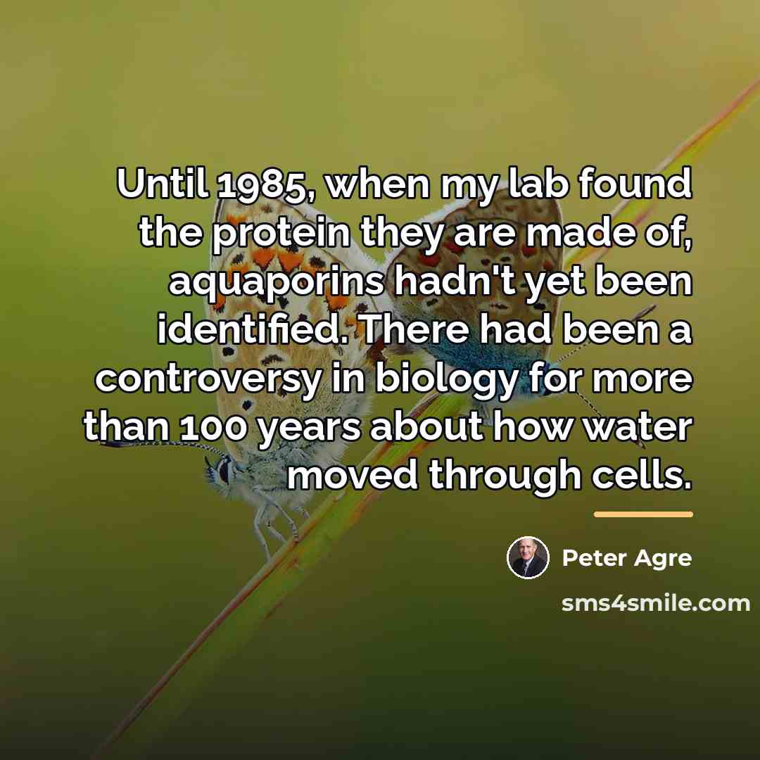 “Until 1985, when my lab found the protein they are…” quote by Peter Agre