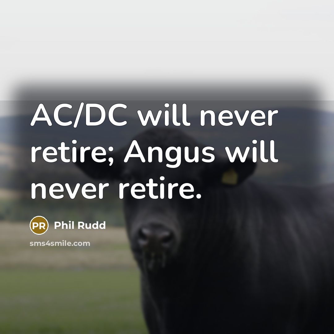“AC/DC will never retire; Angus will never retire.” quote by Phil Rudd