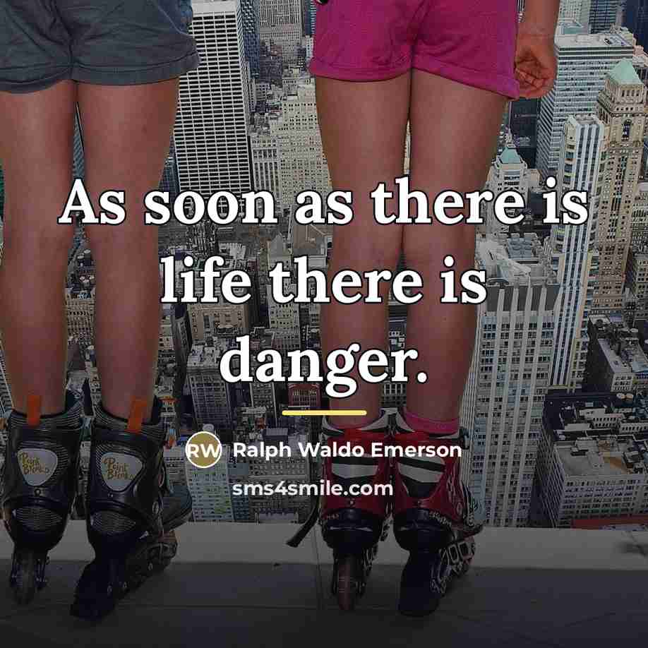 “As soon as there is life there is danger.…” quote by Ralph Waldo Emerson