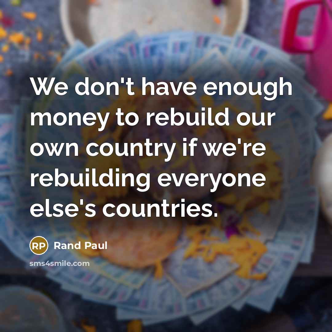 “We don't have enough money to rebuild our own country…” quote by Rand Paul