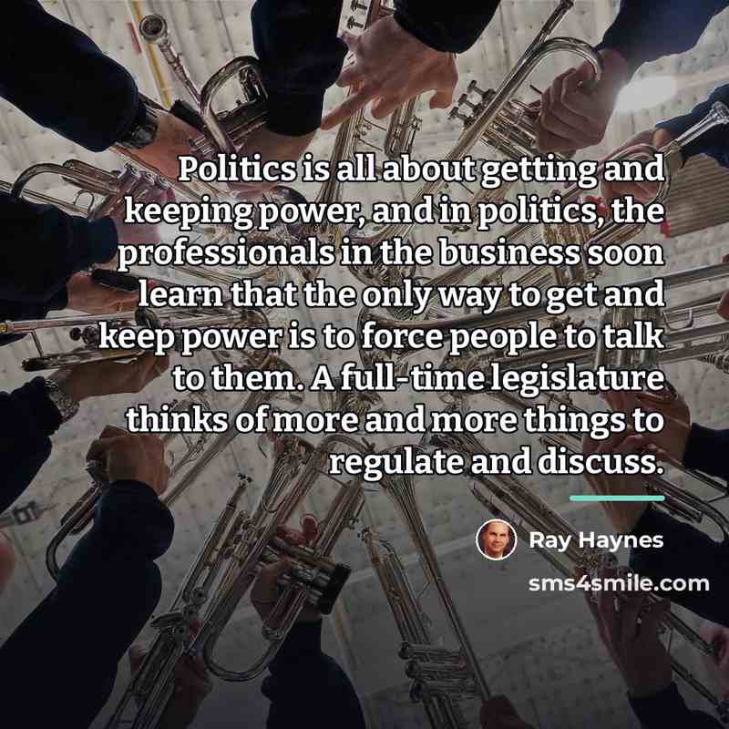“Politics is all about getting and keeping power, and in…” quote by Ray Haynes