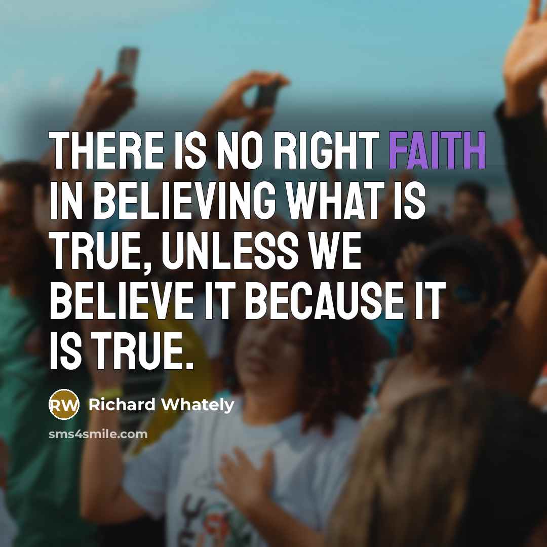 “There is no right faith in believing what is true,…” quote by Richard Whately
