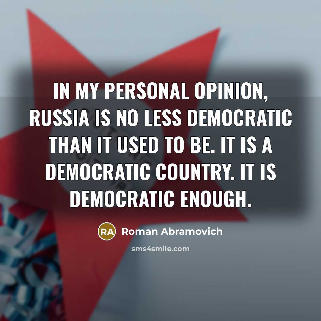 “In my personal opinion, Russia is no less democratic than…” quote by Roman Abramovich