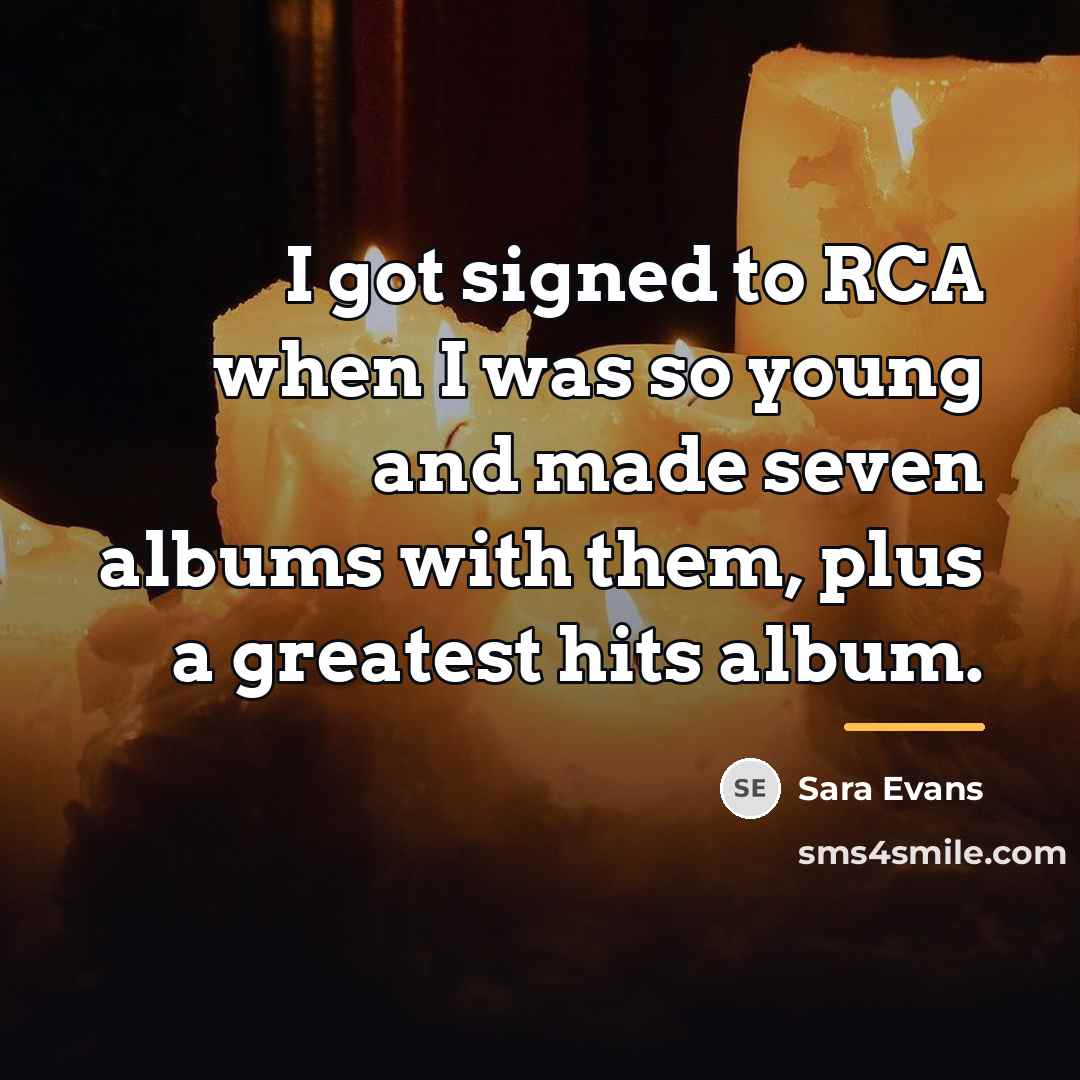 “I got signed to RCA when I was so young…” quote by Sara Evans