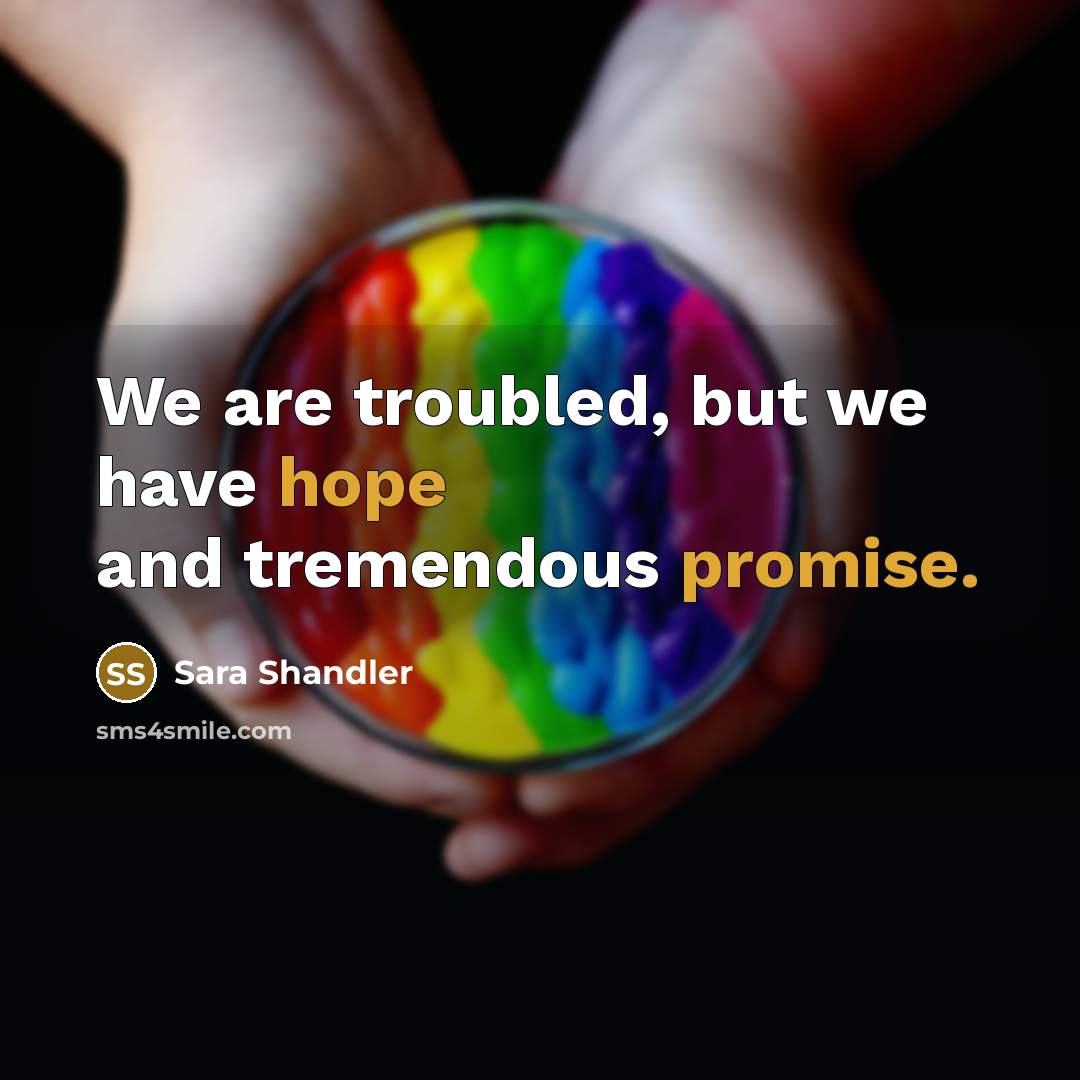 “We are troubled, but we have hope and tremendous promise.…” quote by Sara Shandler