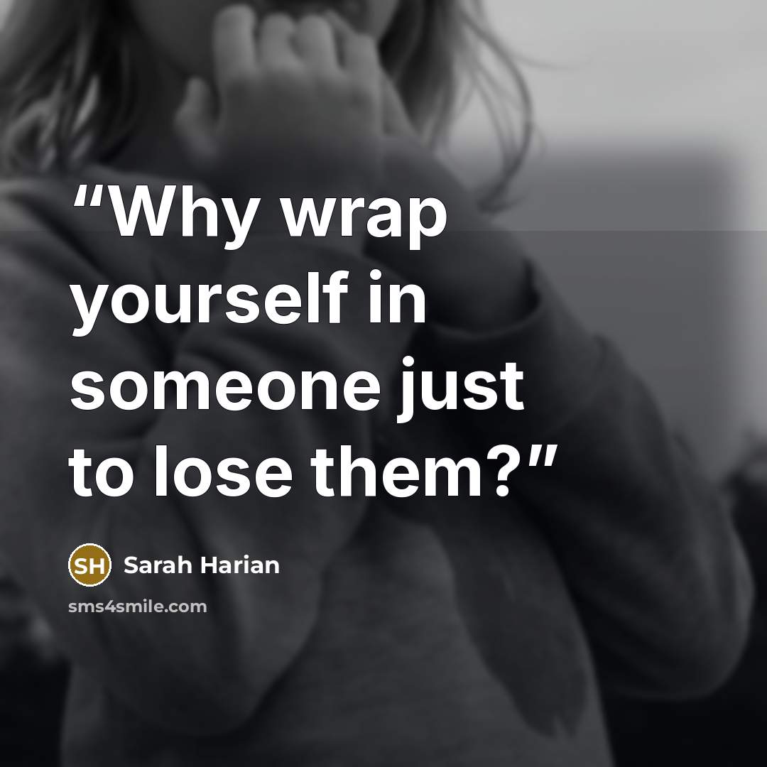 “Why wrap yourself in someone just to lose them?” quote by Sarah Harian