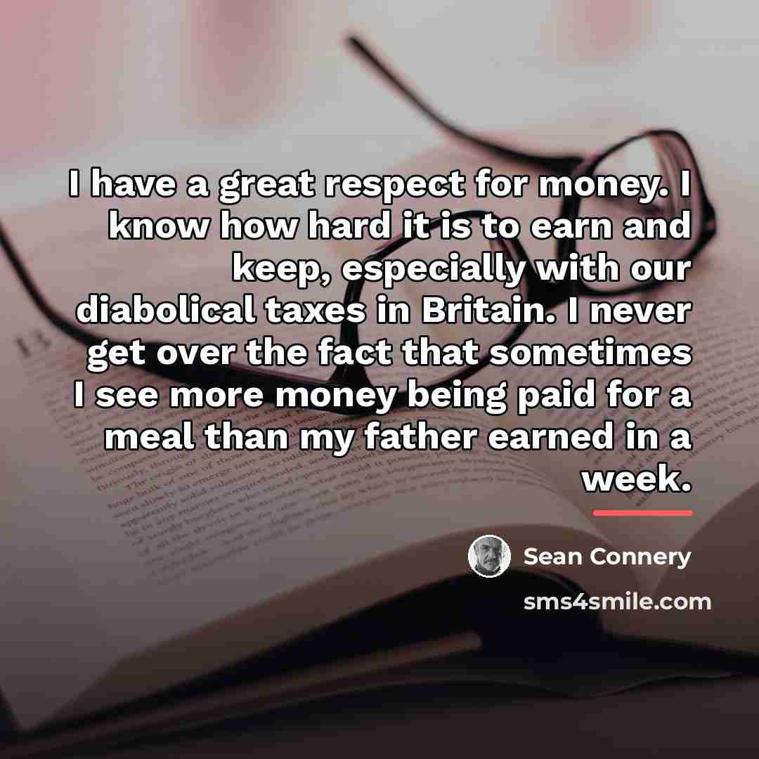 “I have a great respect for money. I know how…” quote by Sean Connery