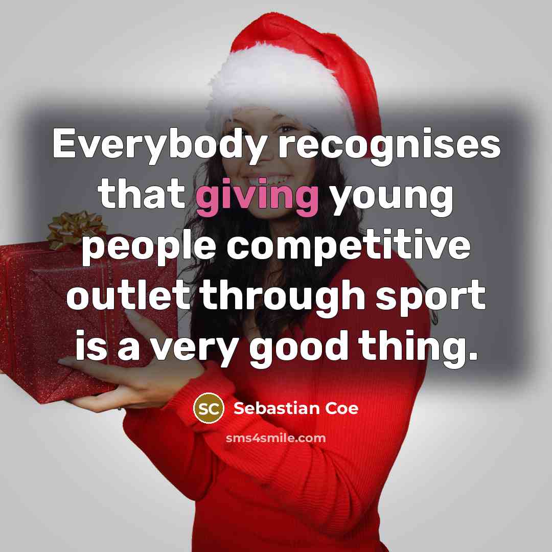 “Everybody recognises that giving young people competitive outlet through sport…” quote by Sebastian Coe