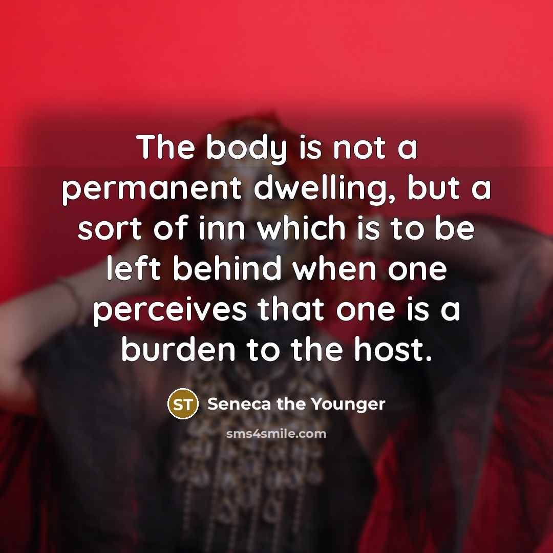 “The body is not a permanent dwelling, but a sort…” quote by Seneca the Younger