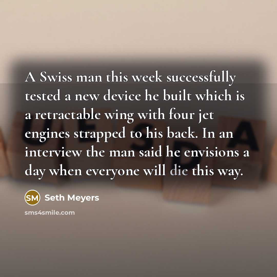 “A Swiss man this week successfully tested a new device…” quote by Seth Meyers