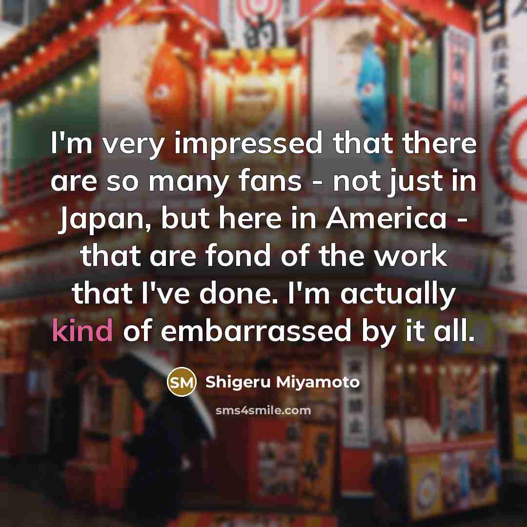 “I'm very impressed that there are so many fans -…” quote by Shigeru Miyamoto