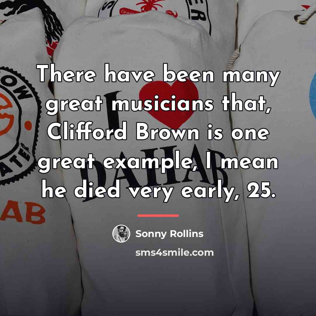 “There have been many great musicians that, Clifford Brown is…” quote by Sonny Rollins