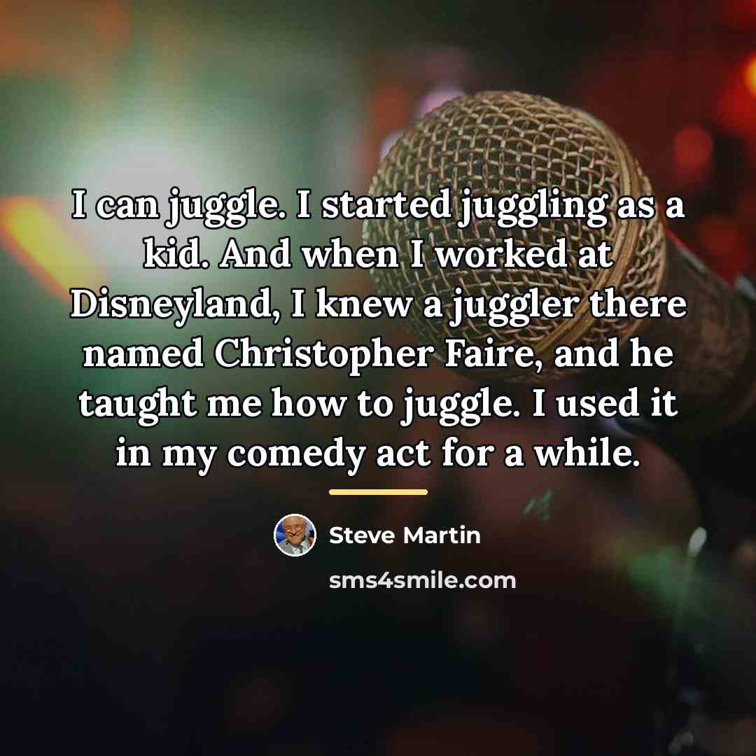 “I can juggle. I started juggling as a kid. And…” quote by Steve Martin