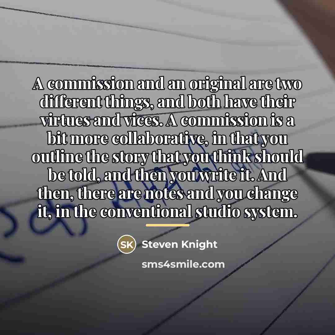 “A commission and an original are two different things, and…” quote by Steven Knight