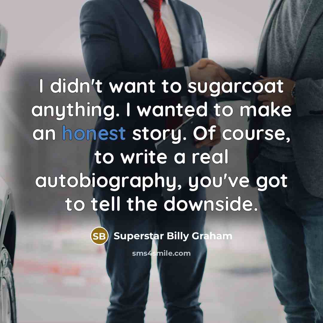 “I didn't want to sugarcoat anything. I wanted to make…” quote by Superstar Billy Graham