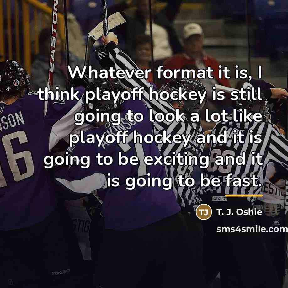 “Whatever format it is, I think playoff hockey is still…” quote by T. J. Oshie