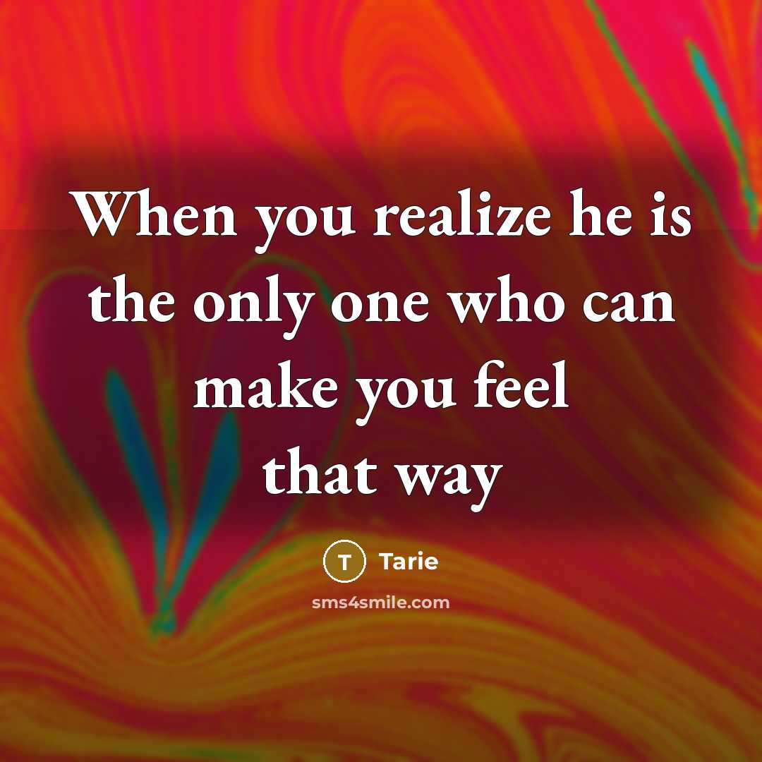 “When you realize he is the only one who can make you feel that way” quote by Tarie