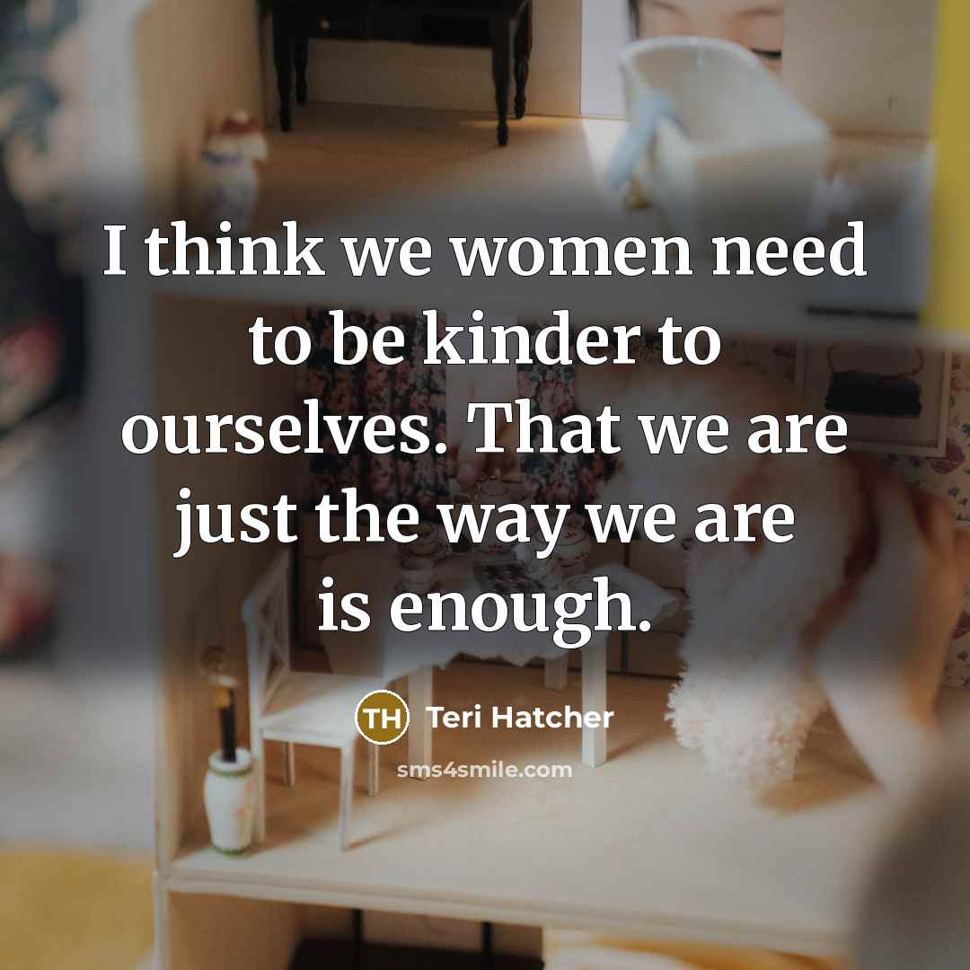 “I think we women need to be kinder to ourselves.…” quote by Teri Hatcher