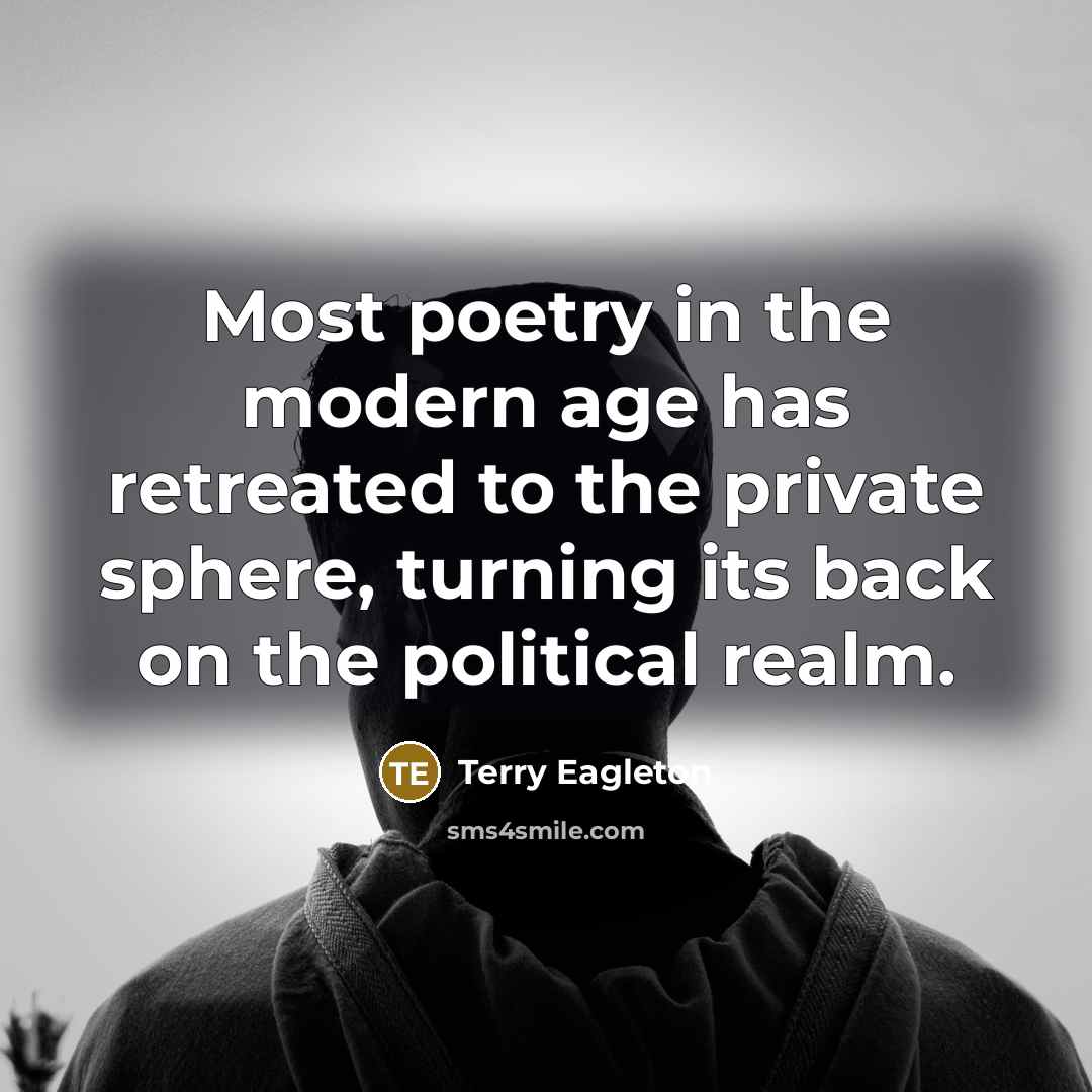 “Most poetry in the modern age has retreated to the…” quote by Terry Eagleton