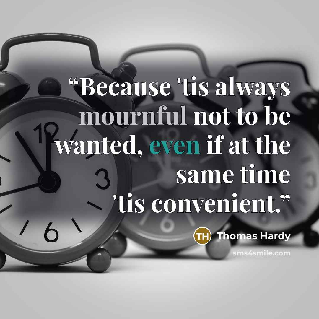 “Because 'tis always mournful not to be wanted, even if at the same time 'tis convenient.” quote by Thomas Hardy