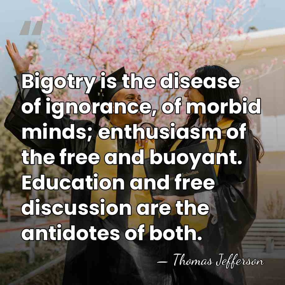 Bigotry is the disease of ignorance, of morbid minds; enthusiasm of the&hellip; - Thomas Jefferson