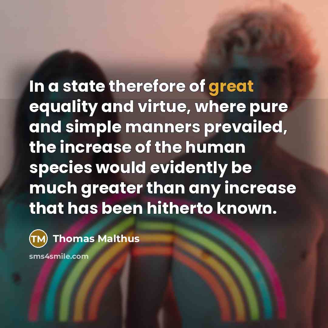 “In a state therefore of great equality and virtue, where…” quote by Thomas Malthus