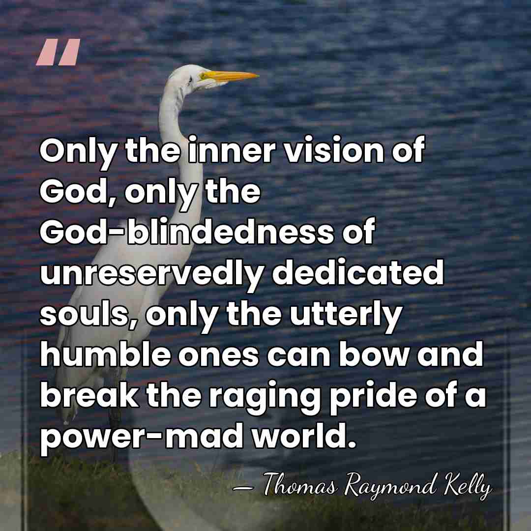 Only the inner vision of God, only the God-blindedness of unreservedly dedicated&hellip; - Thomas Raymond Kelly