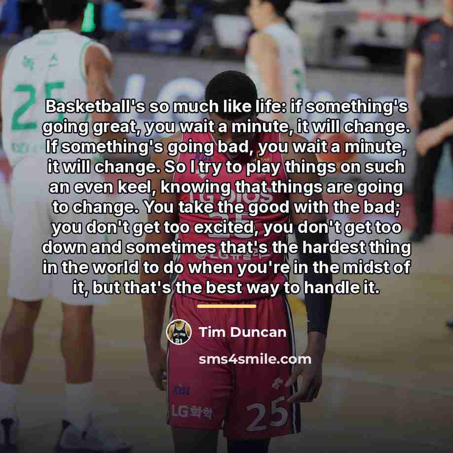 “Basketball's so much like life: if something's going great, you…” quote by Tim Duncan